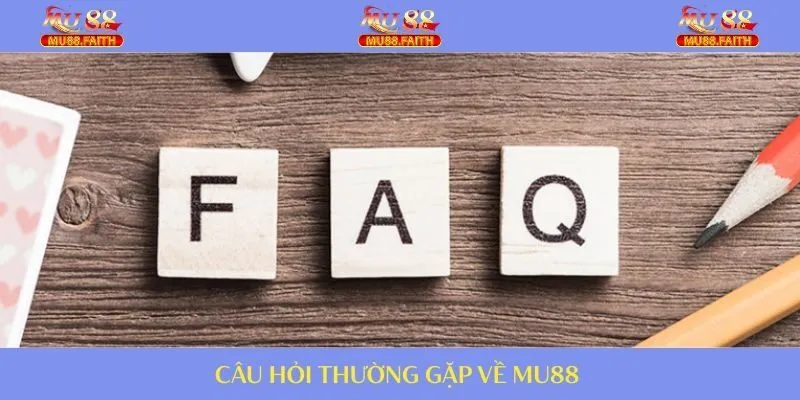 Giải đáp mọi thắc mắc thường gặp về nhà cái MU88
