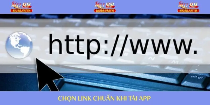 Chọn chính xác link chuẩn của nhà cái để tải app