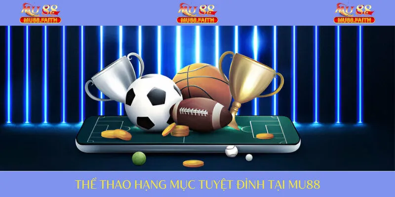 Thể thao một chuyên mục tuyệt đỉnh tại MU88